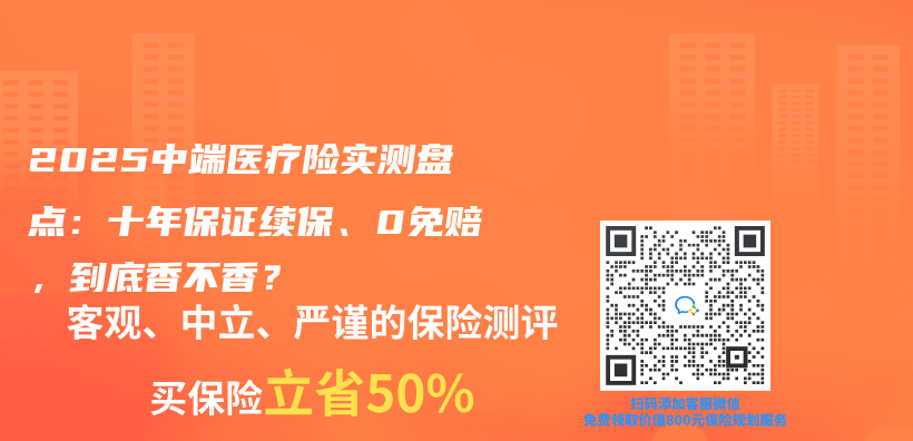 2025中端医疗险实测盘点：十年保证续保、0免赔，到底香不香？插图