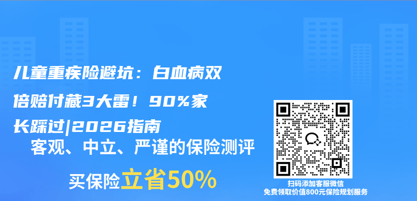 儿童重疾险避坑：白血病双倍赔付藏3大雷！90%家长踩过|2026指南插图