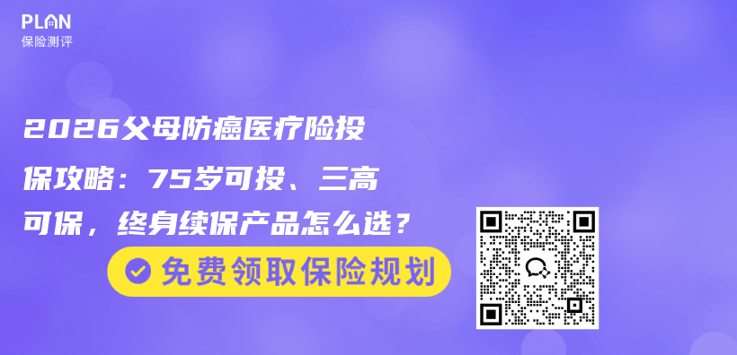 2026父母防癌医疗险投保攻略：75岁可投、三高可保，终身续保产品怎么选？插图1