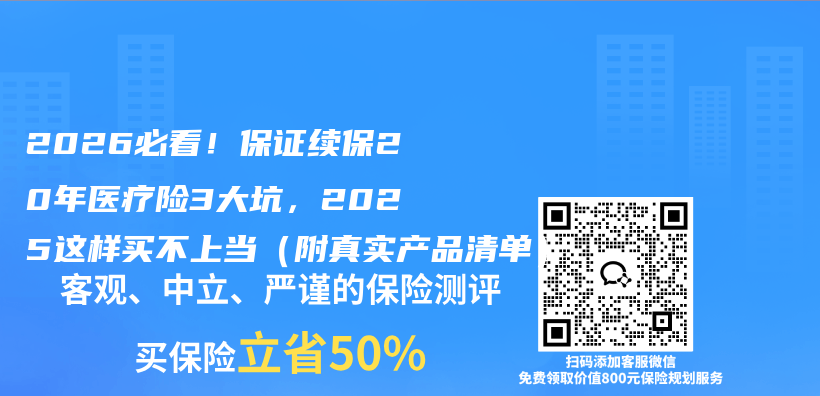 2026必看！保证续保20年医疗险3大坑，2025这样买不上当（附真实产品清单）插图1