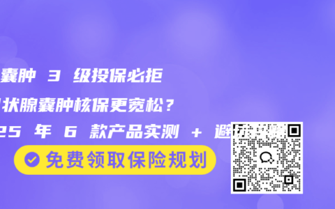 乳腺囊肿 3 级投保必拒？甲状腺囊肿核保更宽松？2025 年 6 款产品实测 + 避坑攻略