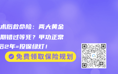 癌症术后救命险：两大黄金窗口期错过等死？甲功正常+术后2年=投保绿灯！