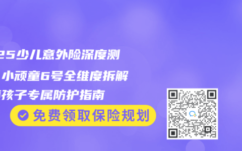 2025少儿意外险深度测评：小顽童6号全维度拆解，熊孩子专属防护指南