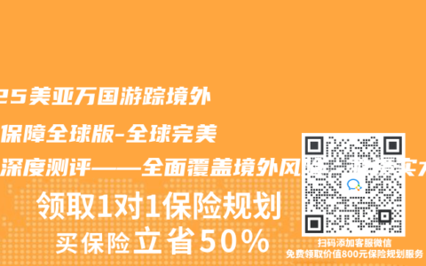 2025美亚万国游踪境外旅行保障全球版-全球完美计划深度测评——全面覆盖境外风险，救援实力领跑行业