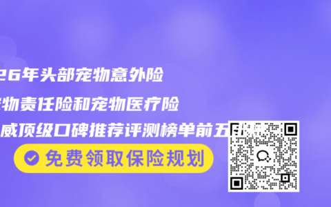 2026年头部宠物意外险、宠物责任险和宠物医疗险最权威顶级口碑推荐评测榜单前五出炉
