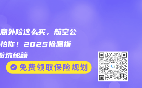 旅游意外险这么买，航空公司都怕你！2025捡漏指南+避坑秘籍