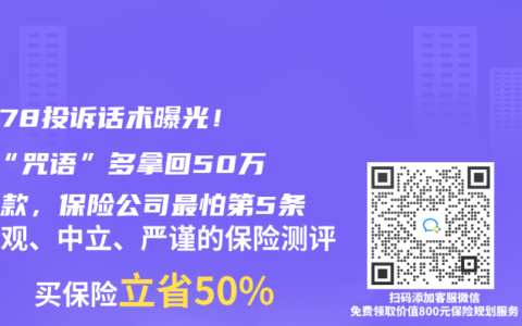 12378投诉话术曝光！7句“咒语”多拿回50万理赔款，保险公司最怕第5条