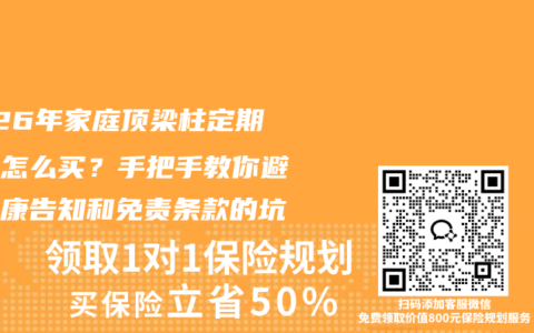 2026年家庭顶梁柱定期寿险怎么买？手把手教你避开健康告知和免责条款的坑