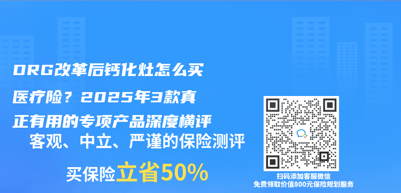 DRG改革后钙化灶怎么买医疗险？2025年3款真正有用的专项产品深度横评插图