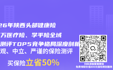 2026年陕西头部健康险、百万医疗险、学平险全域实力测评TOP5竞争格局深度剖析