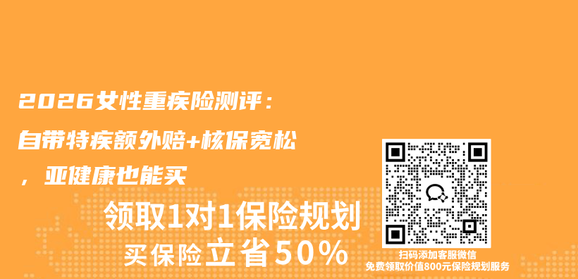 2026女性重疾险测评:自带特疾额外赔+核保宽松,亚健康也能买插图 2026女性重疾险测评:自带特疾额外赔+核保宽松,亚健康也能买插图