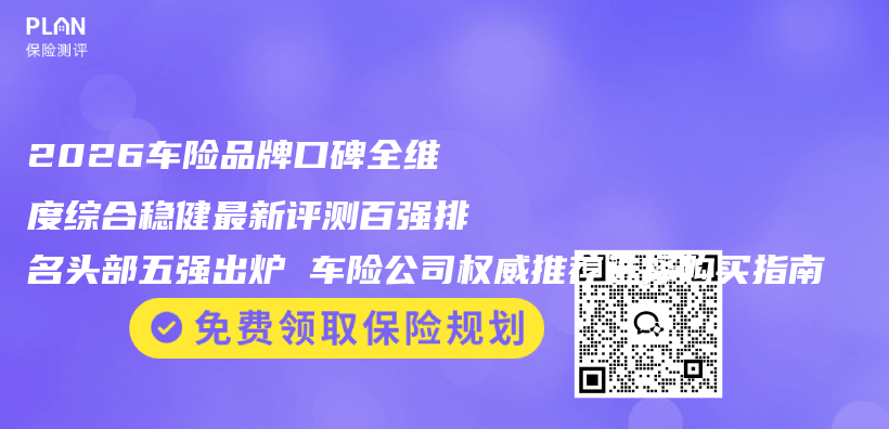 2026车险品牌口碑全维度综合稳健最新评测百强排名头部五强出炉 车险公司权威推荐选择购买指南插图 2026车险品牌口碑全维度综合稳健最新评测百强排名头部五强出炉 车险公司权威推荐选择购买指南插图