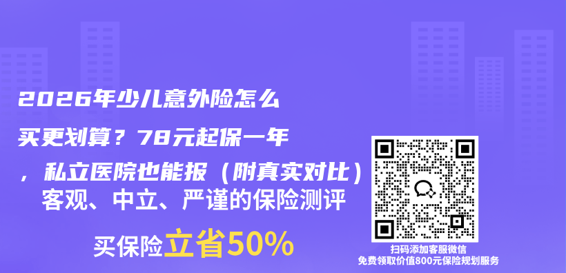 2026年少儿意外险怎么买更划算？78元起保一年，私立医院也能报（附真实对比）插图
