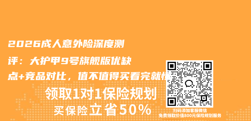 2026成人意外险深度测评:大护甲9号旗舰版优缺点+竞品对比,值不值得买看完就懂插图 2026成人意外险深度测评:大护甲9号旗舰版优缺点+竞品对比,值不值得买看完就懂插图