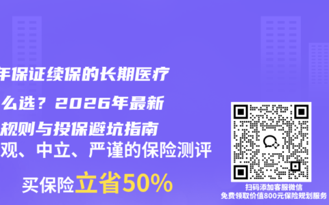 20年保证续保的长期医疗险怎么选？2026年最新理赔规则与投保避坑指南