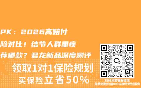终极PK：2026高赔付重疾险对比！结节人群重疾险推荐哪款？君龙新品深度测评