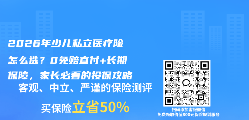 2026年少儿私立医疗险怎么选？0免赔直付+长期保障，家长必看的投保攻略插图1
