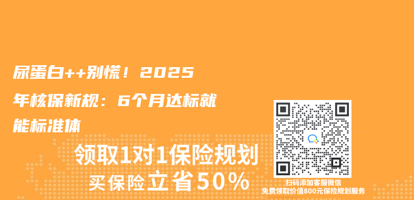 尿蛋白++别慌！2025年核保新规：6个月达标就能标准体插图