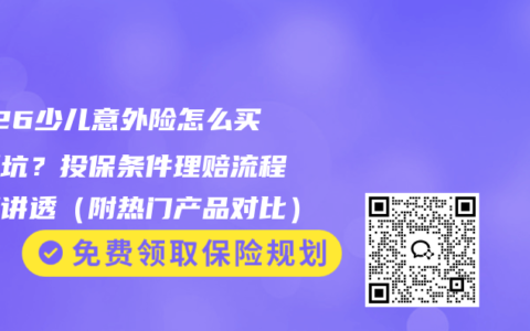 2026少儿意外险怎么买不踩坑？投保条件理赔流程一篇讲透（附热门产品对比）