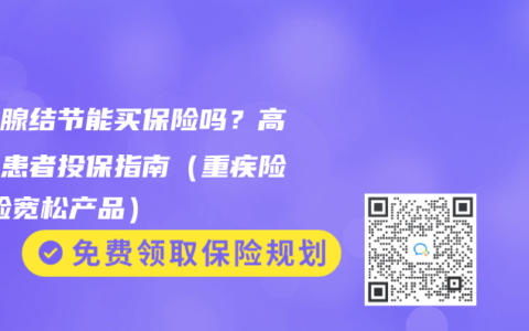 甲状腺结节能买保险吗？高血压患者投保指南（重疾险/寿险宽松产品）