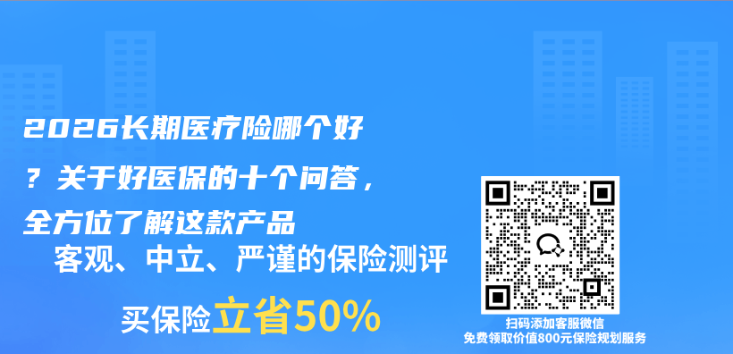 2026长期医疗险哪个好？关于好医保的十个问答，全方位了解这款产品插图1