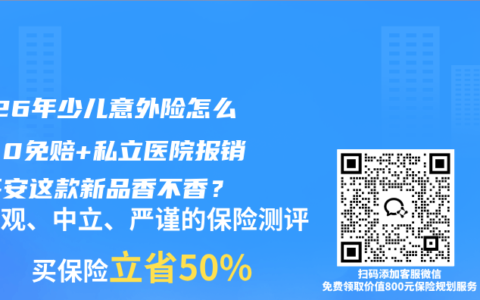 2026年少儿意外险怎么买？0免赔+私立医院报销，平安这款新品香不香？