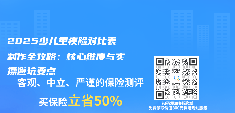 2025少儿重疾险对比表制作全攻略：核心维度与实操避坑要点插图
