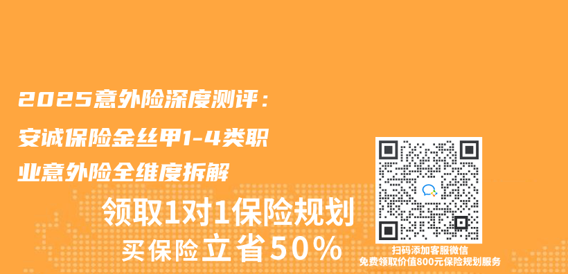 2025意外险深度测评：安诚保险金丝甲1-4类职业意外险全维度拆解插图