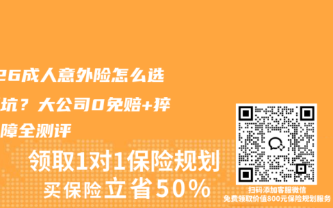 2026成人意外险怎么选不踩坑？大公司0免赔+猝死保障全测评