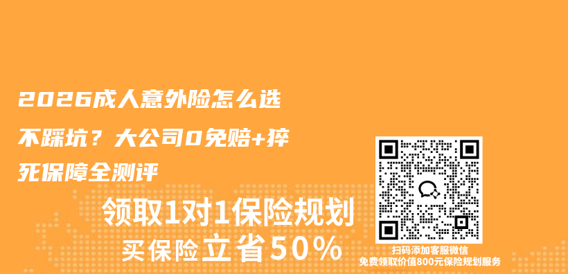2026成人意外险怎么选不踩坑？大公司0免赔+猝死保障全测评插图1