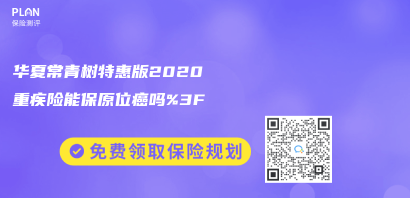 华夏常青树特惠版2020重疾险能保原位癌吗%3F插图