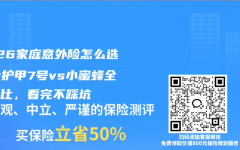 2026家庭意外险怎么选？大护甲7号vs小蜜蜂全面对比，看完不踩坑