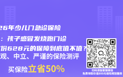 2026年少儿门急诊保险测评：孩子感冒发烧跑门诊，这份628元的保障到底值不值？