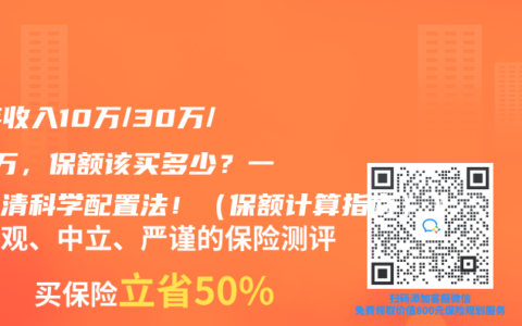 《年收入10万/30万/50万，保额该买多少？一篇说清科学配置法！（保额计算指南）》