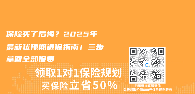 保险买了后悔？2025年最新犹豫期退保指南！三步拿回全部保费插图