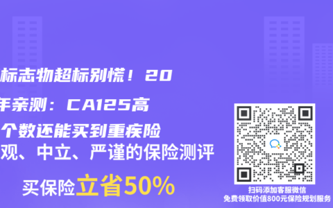 肿瘤标志物超标别慌！2025年亲测：CA125高至这个数还能买到重疾险