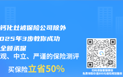 体检钙化灶被保险公司除外？2025年3步教你成功争取全额承保