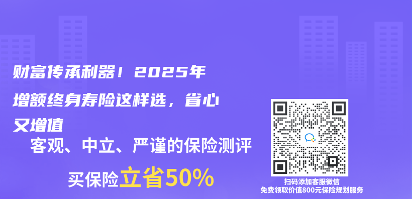 财富传承利器！2025年增额终身寿险这样选，省心又增值插图