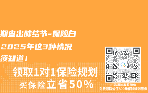 等待期查出肺结节=保险白买？2025年这3种情况你必须知道！