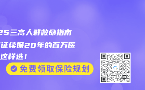 2025三高人群救命指南：保证续保20年的百万医疗险这样选！
