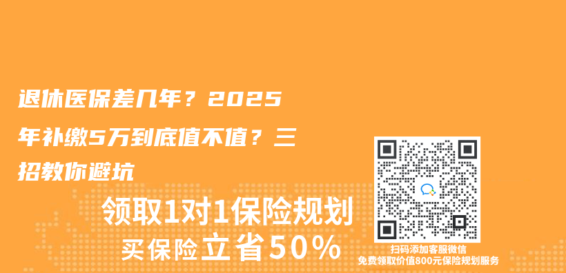 退休医保差几年？2025年补缴5万到底值不值？三招教你避坑插图