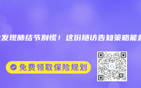 体检发现肺结节别慌！这份随访告知策略能救急
