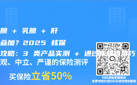 甲状腺 + 乳腺 + 肝囊肿叠加？2025 核保实战攻略：3 类产品实测 + 通过率翻倍技巧