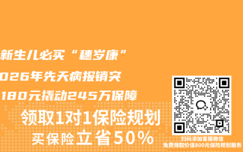 广东新生儿必买“穗岁康”！2026年先天病报销突破，180元撬动245万保障