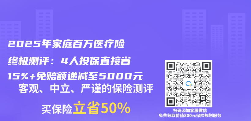 2025年家庭百万医疗险终极测评：4人投保直接省15%+免赔额递减至5000元插图