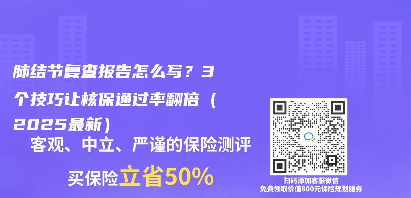 肺结节复查报告怎么写？3个技巧让核保通过率翻倍（2025最新）插图