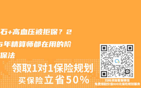 肾结石+高血压被拒保？2025年精算师都在用的阶梯投保法