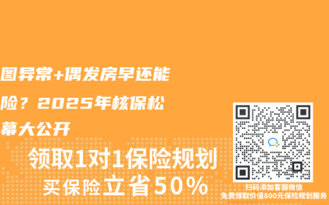 心电图异常+偶发房早还能买寿险？2025年核保松绑内幕大公开