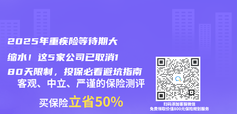2025年重疾险等待期大缩水！这5家公司已取消180天限制，投保必看避坑指南插图
