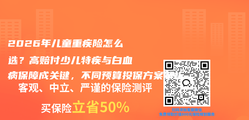 2026年儿童重疾险怎么选？高赔付少儿特疾与白血病保障成关键，不同预算投保方案解析插图1